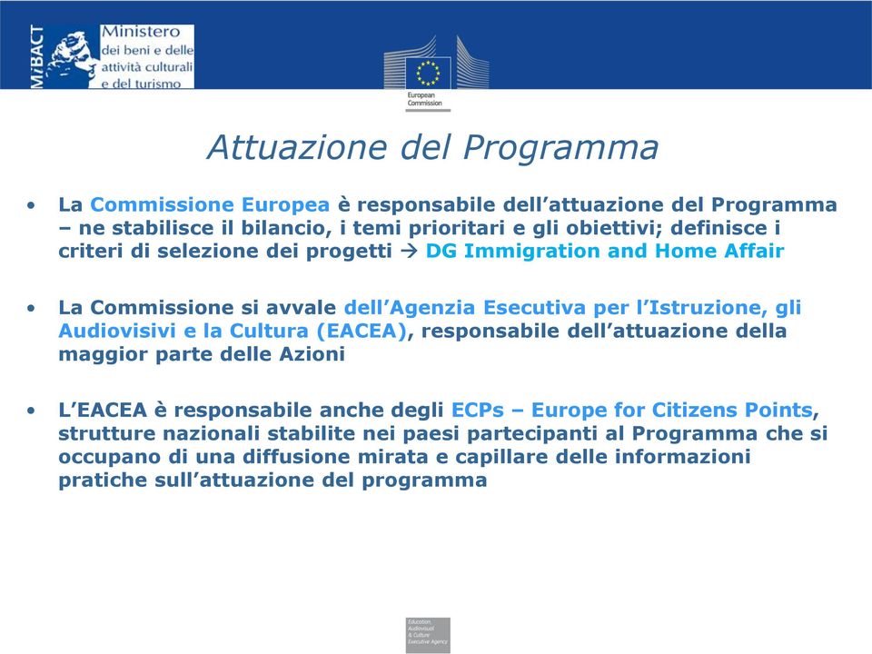 la Cultura (EACEA), responsabile dell attuazione della maggior parte delle Azioni L EACEA è responsabile anche degli ECPs Europe for Citizens Points, strutture
