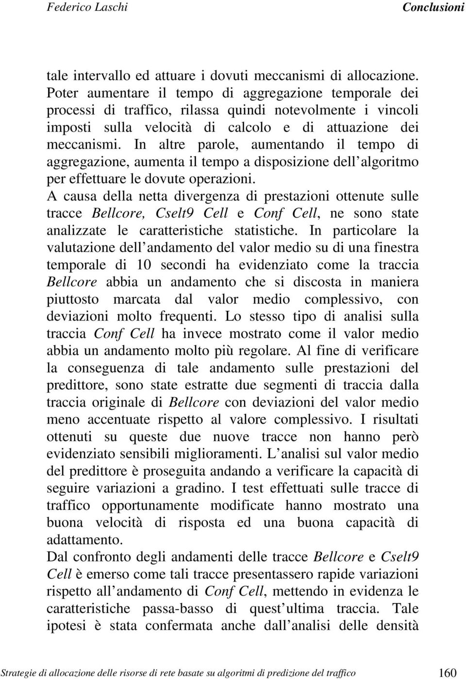 In altre parole, aumentando il tempo di aggregazione, aumenta il tempo a disposizione dell algoritmo per effettuare le dovute operazioni.