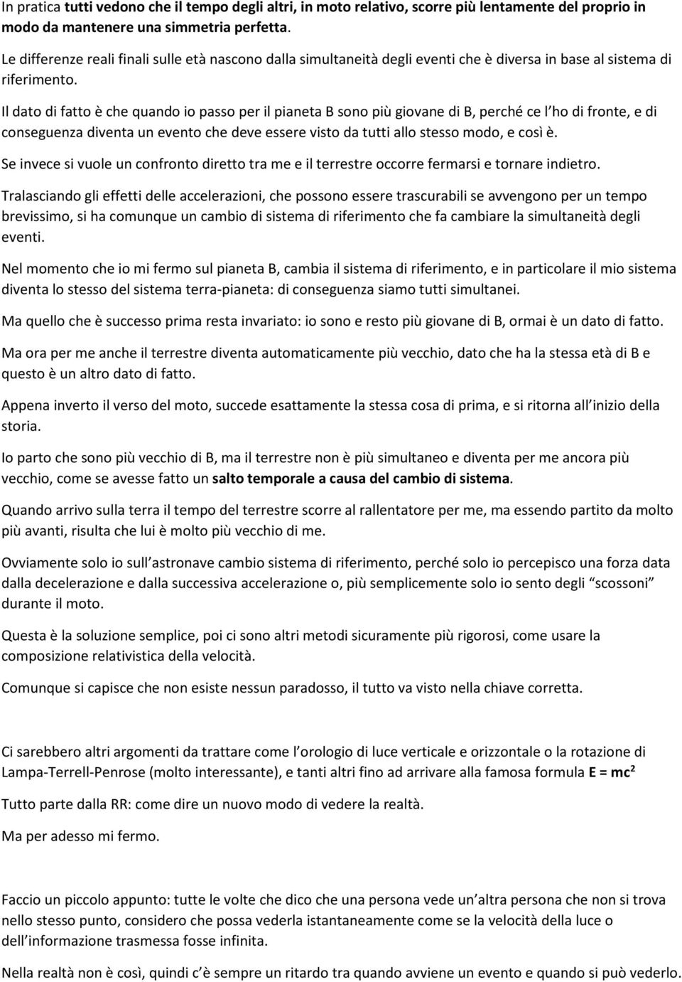 Il dato di fatto è che quando io passo per il pianeta B sono più giovane di B, perché ce l ho di fronte, e di conseguenza diventa un evento che deve essere visto da tutti allo stesso modo, e così è.