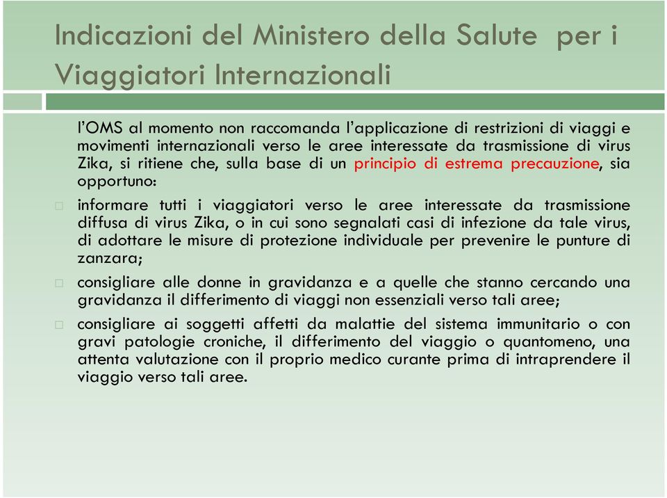 Zika, o in cui sono segnalati casi di infezione da tale virus, di adottare le misure di protezione individuale per prevenire le punture di zanzara; consigliare alle donne in gravidanza e a quelle che