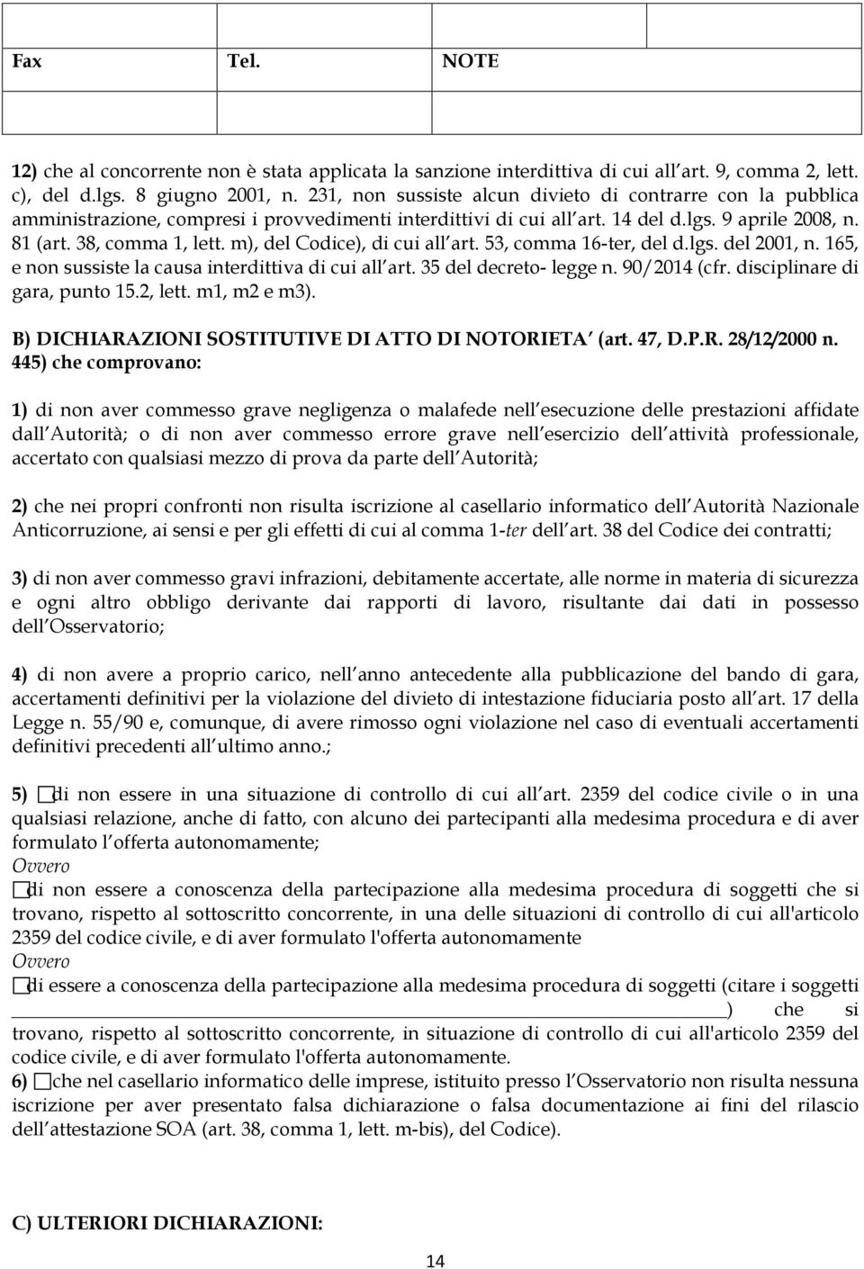 m), del Codice), di cui all art. 53, comma 16-ter, del d.lgs. del 2001, n. 165, e non sussiste la causa interdittiva di cui all art. 35 del decreto- legge n. 90/2014 (cfr.