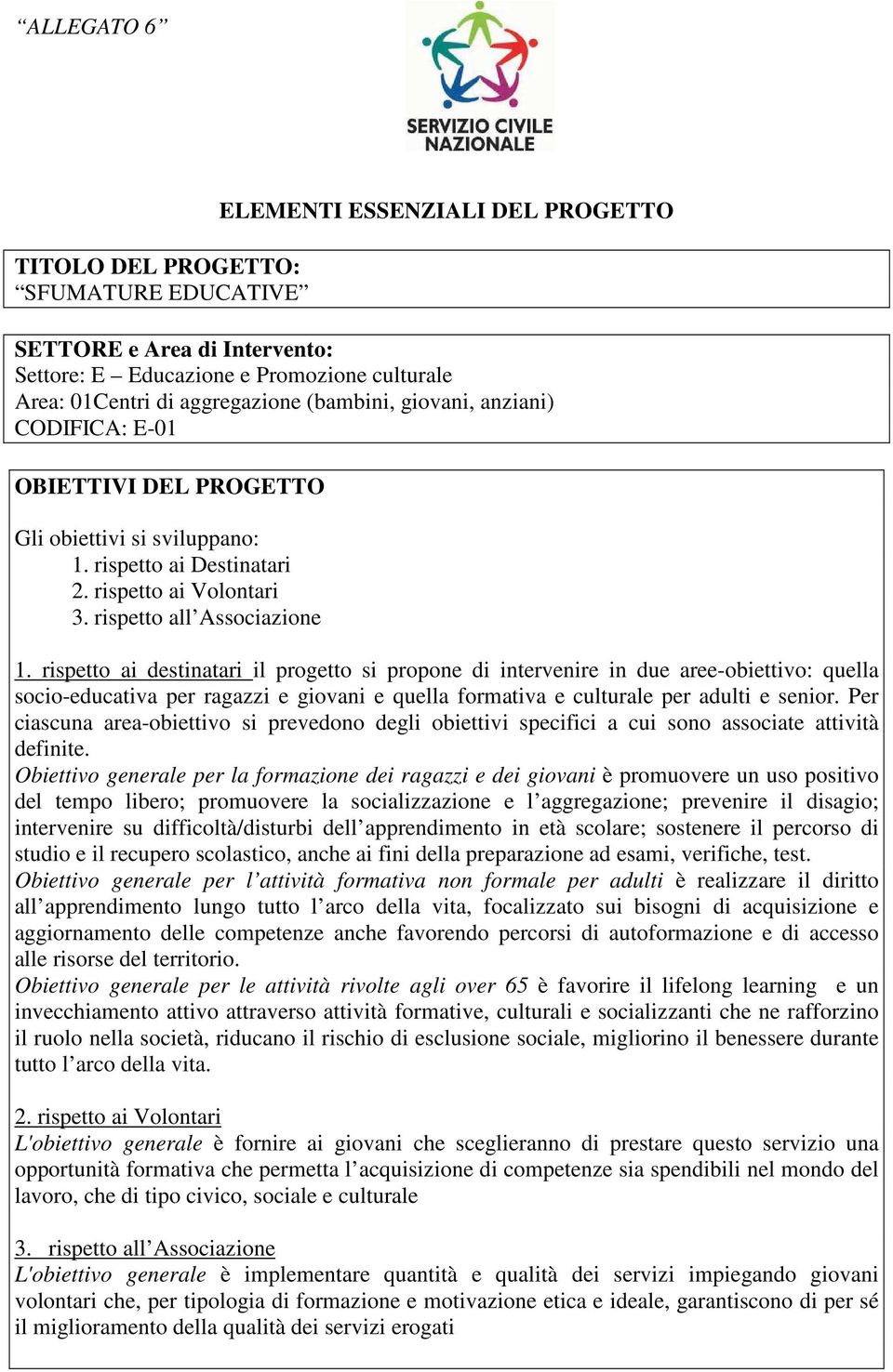 rispetto ai destinatari il progetto si propone di intervenire in due aree-obiettivo: quella socio-educativa per ragazzi e giovani e quella formativa e culturale per adulti e senior.