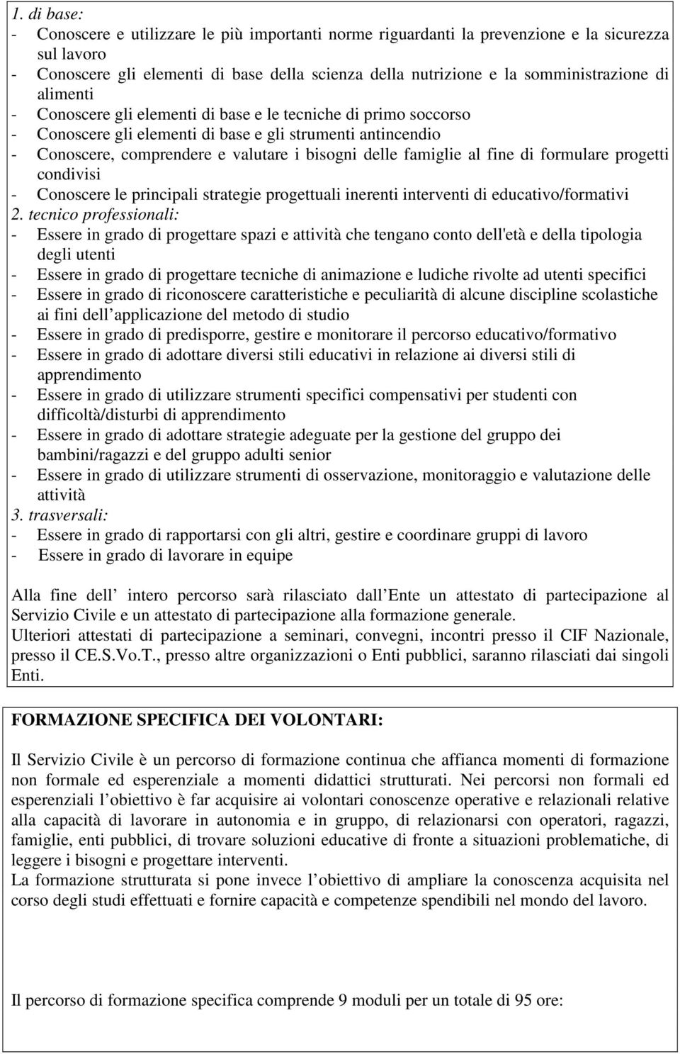 al fine di formulare progetti condivisi - Conoscere le principali strategie progettuali inerenti interventi di educativo/formativi 2.