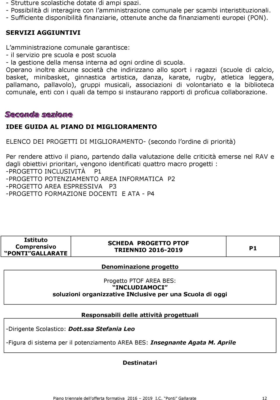 SERVIZI AGGIUNTIVI L amministrazione comunale garantisce: - il servizio pre scuola e post scuola - la gestione della mensa interna ad ogni ordine di scuola.