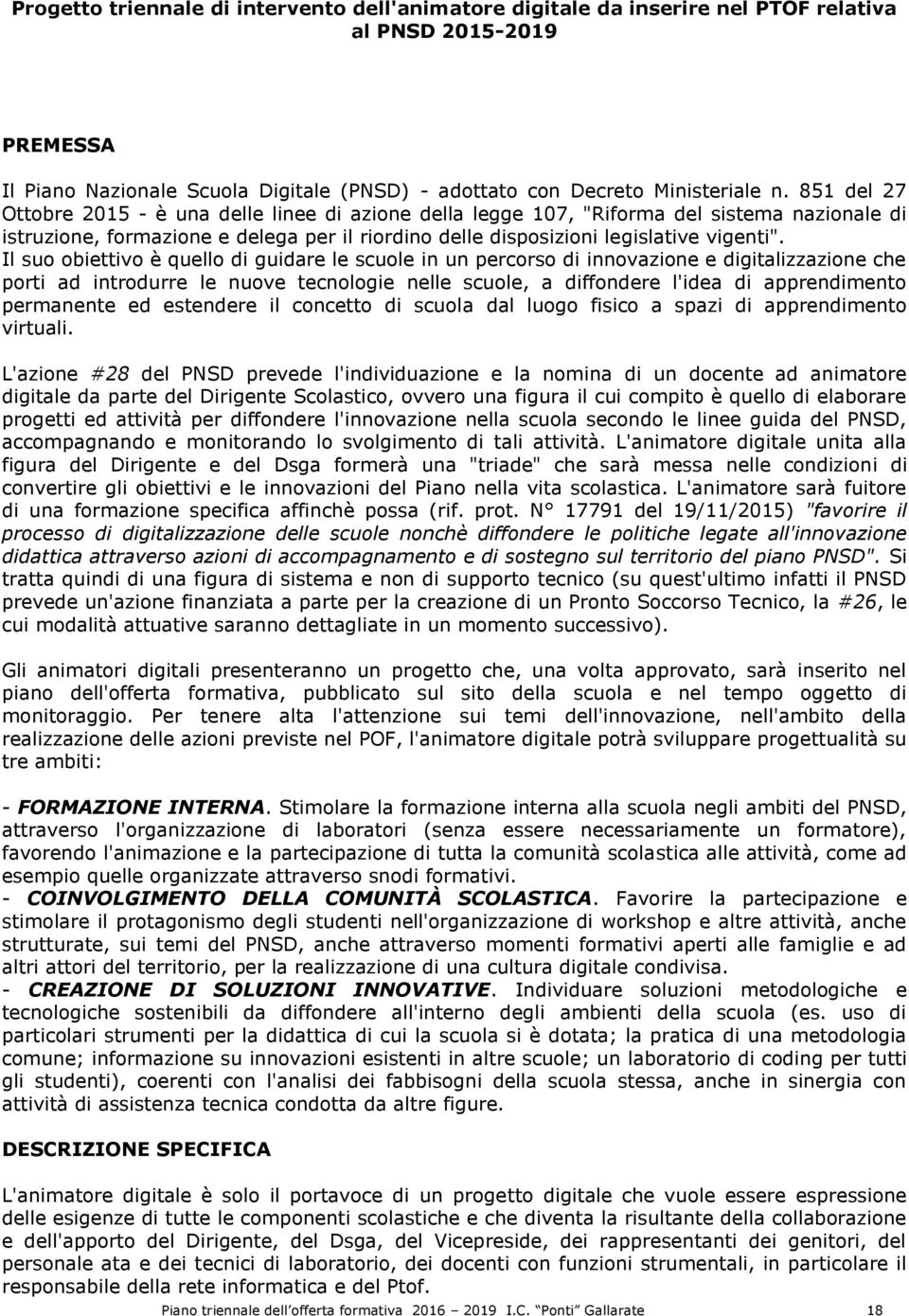 Il suo obiettivo è quello di guidare le scuole in un percorso di innovazione e digitalizzazione che porti ad introdurre le nuove tecnologie nelle scuole, a diffondere l'idea di apprendimento