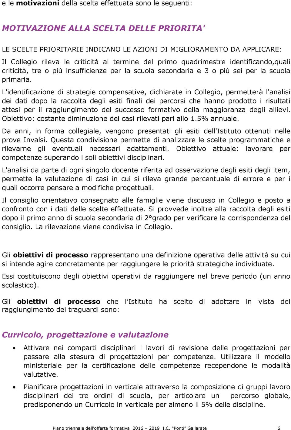 L'identificazione di strategie compensative, dichiarate in Collegio, permetterà l'analisi dei dati dopo la raccolta degli esiti finali dei percorsi che hanno prodotto i risultati attesi per il