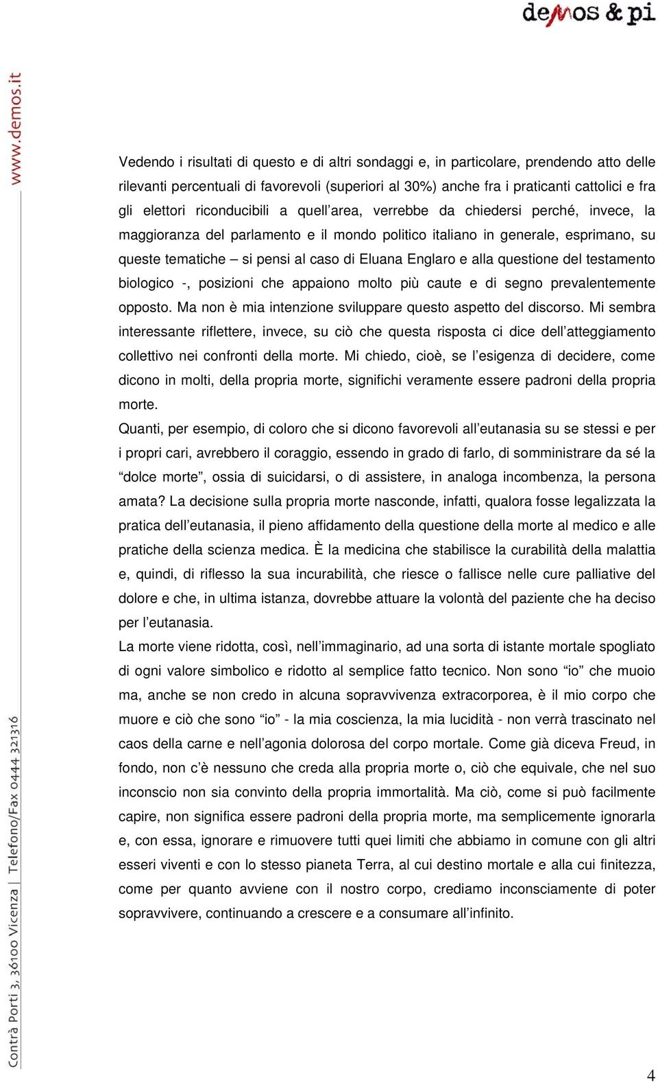 Englaro e alla questione del testamento biologico -, posizioni che appaiono molto più caute e di segno prevalentemente opposto. Ma non è mia intenzione sviluppare questo aspetto del discorso.