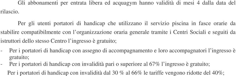 in fasce orarie da stabilire compatibilmente con l organizzazione oraria generale tramite i Centri Sociali e seguiti da istruttori dello stesso Centro l