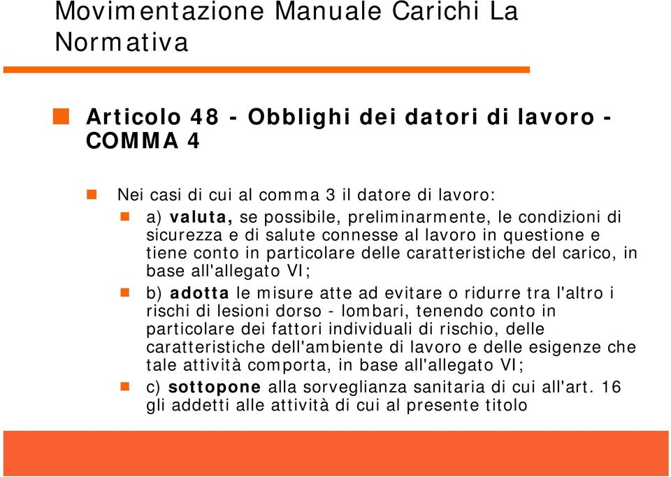 evitare o ridurre tra l'altro i rischi di lesioni dorso - lombari, tenendo conto in particolare dei fattori individuali di rischio, delle caratteristiche dell'ambiente di