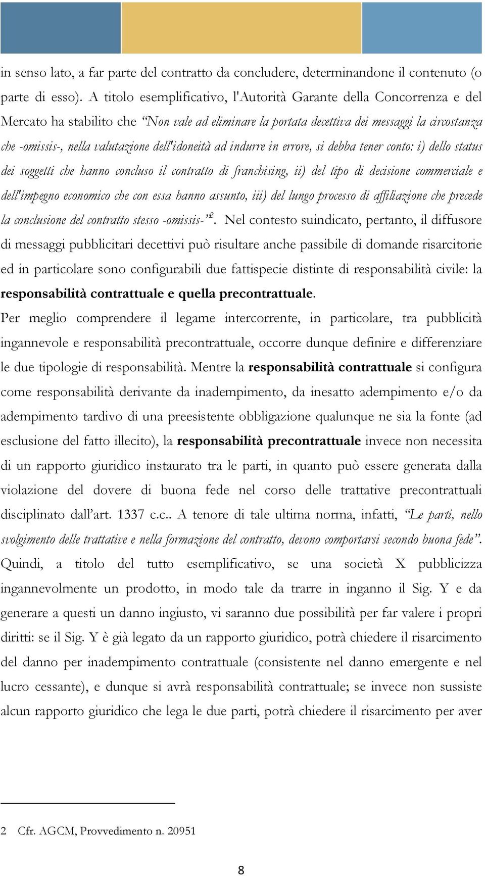 dell'idoneità ad indurre in errore, si debba tener conto: i) dello status dei soggetti che hanno concluso il contratto di franchising, ii) del tipo di decisione commerciale e dell'impegno economico