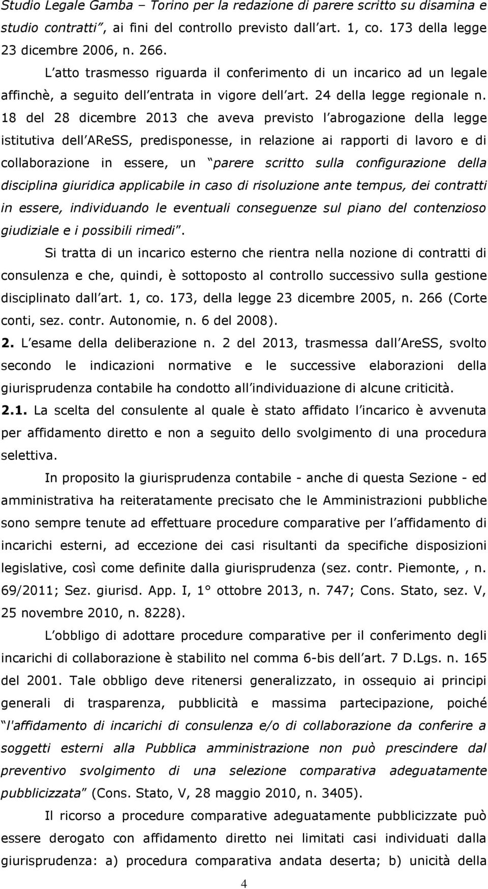 18 del 28 dicembre 2013 che aveva previsto l abrogazione della legge istitutiva dell AReSS, predisponesse, in relazione ai rapporti di lavoro e di collaborazione in essere, un parere scritto sulla