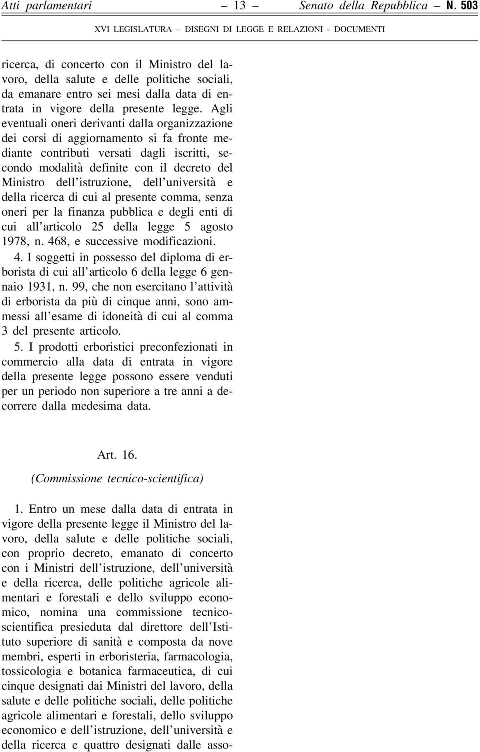 Agli eventuali oneri derivanti dalla organizzazione dei corsi di aggiornamento si fa fronte mediante contributi versati dagli iscritti, secondo modalità definite con il decreto del Ministro dell