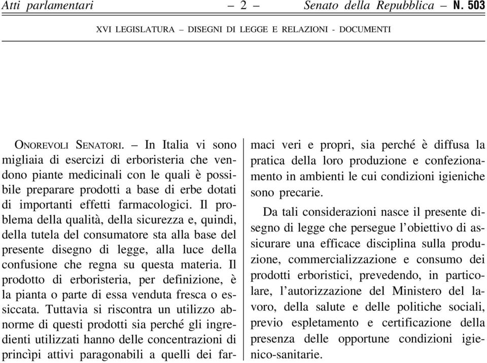 Il problema della qualità, della sicurezza e, quindi, della tutela del consumatore sta alla base del presente disegno di legge, alla luce della confusione che regna su questa materia.