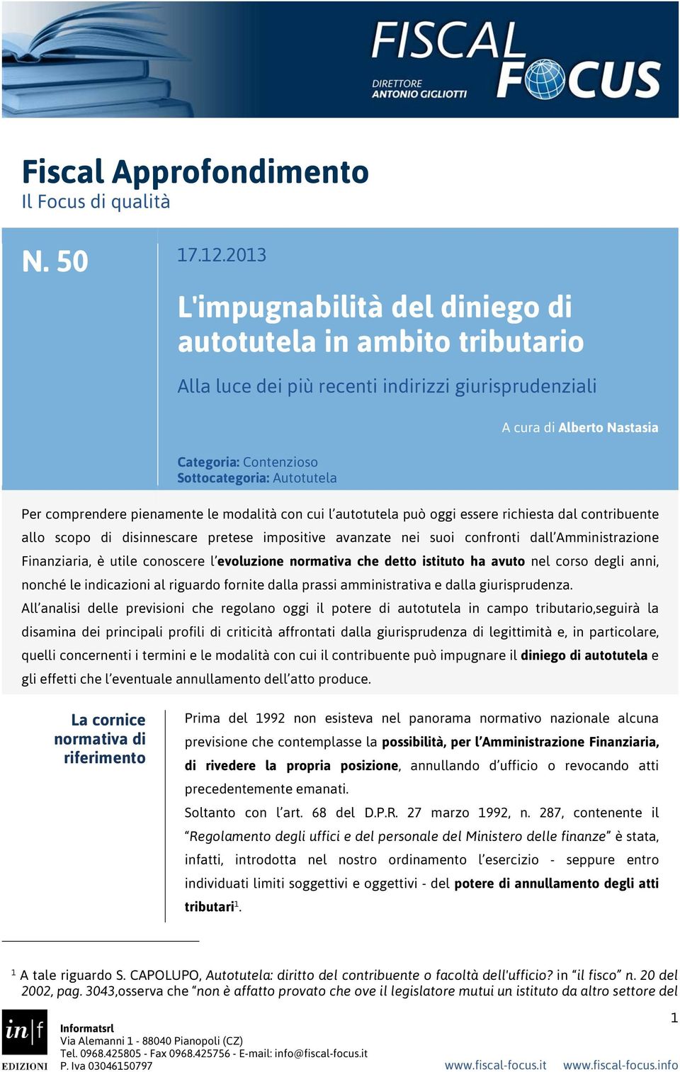 Per comprendere pienamente le modalità con cui l autotutela può oggi essere richiesta dal contribuente allo scopo di disinnescare pretese impositive avanzate nei suoi confronti dall Amministrazione