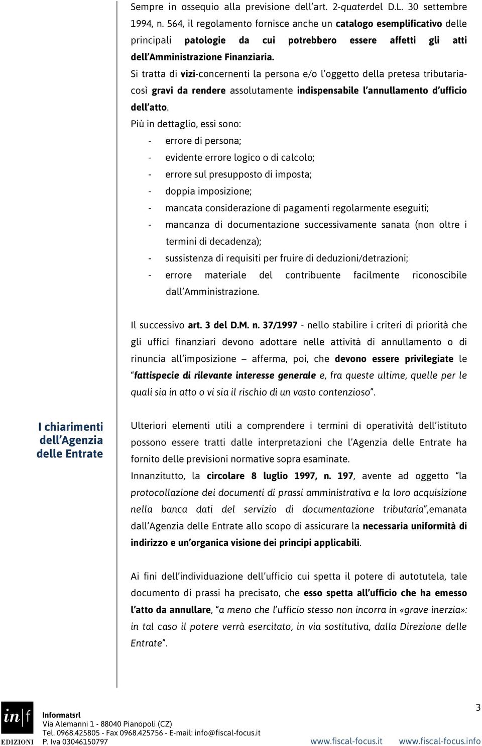 Si tratta di vizi-concernenti la persona e/o l oggetto della pretesa tributariacosì gravi da rendere assolutamente indispensabile l annullamento d ufficio dell atto.