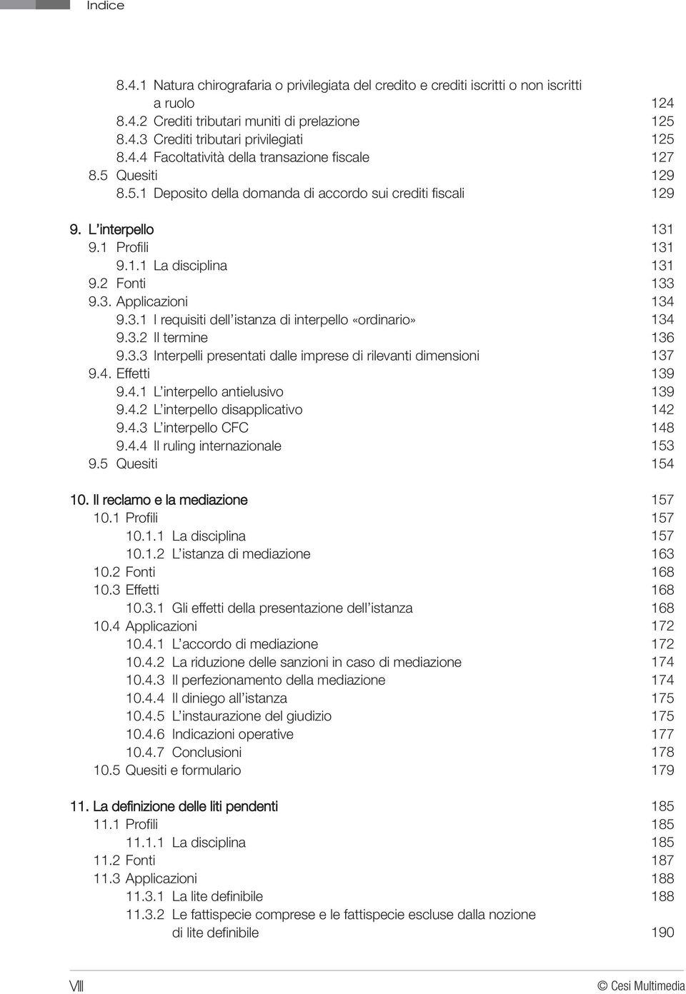 3.2 Il termine 9.3.3 Interpelli presentati dalle imprese di rilevanti dimensioni 9.4. Effetti 9.4.1 L interpello antielusivo 9.4.2 L interpello disapplicativo 9.4.3 L interpello CFC 9.4.4 Il ruling internazionale 9.