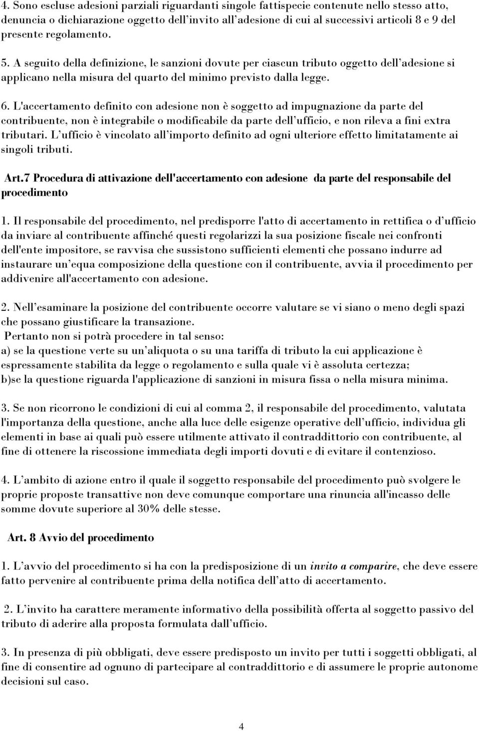 L'accertamento definito con adesione non è soggetto ad impugnazione da parte del contribuente, non è integrabile o modificabile da parte dell ufficio, e non rileva a fini extra tributari.