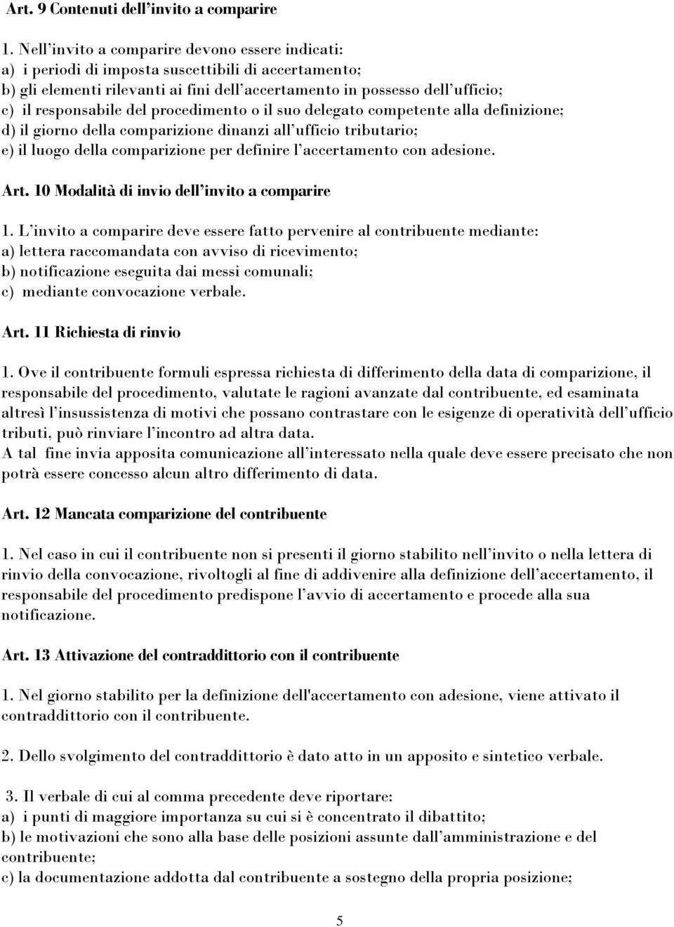 del procedimento o il suo delegato competente alla definizione; d) il giorno della comparizione dinanzi all ufficio tributario; e) il luogo della comparizione per definire l accertamento con adesione.