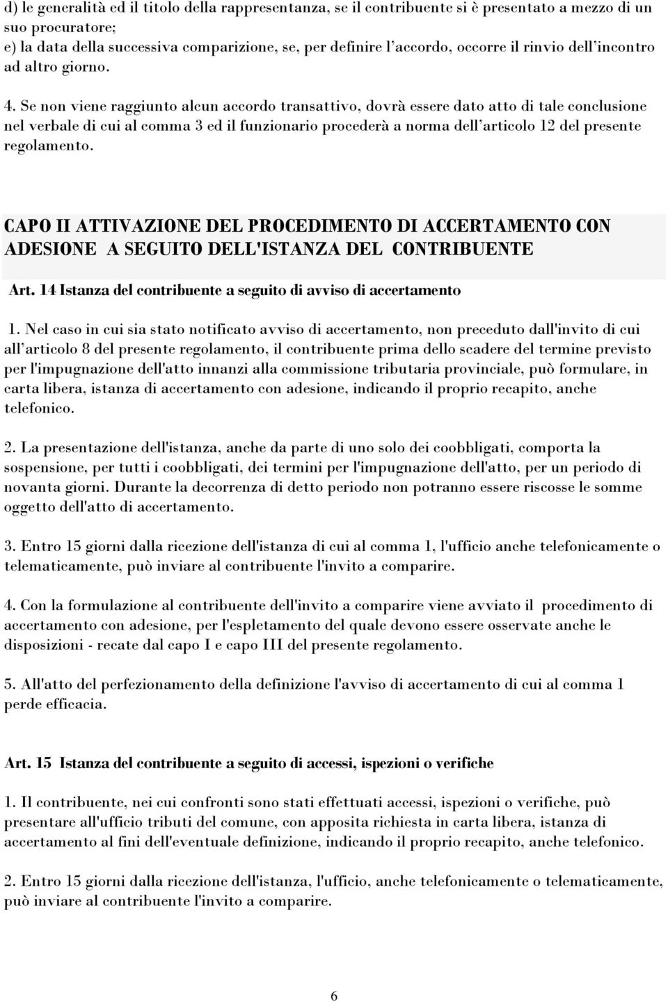 Se non viene raggiunto alcun accordo transattivo, dovrà essere dato atto di tale conclusione nel verbale di cui al comma 3 ed il funzionario procederà a norma dell articolo 12 del presente