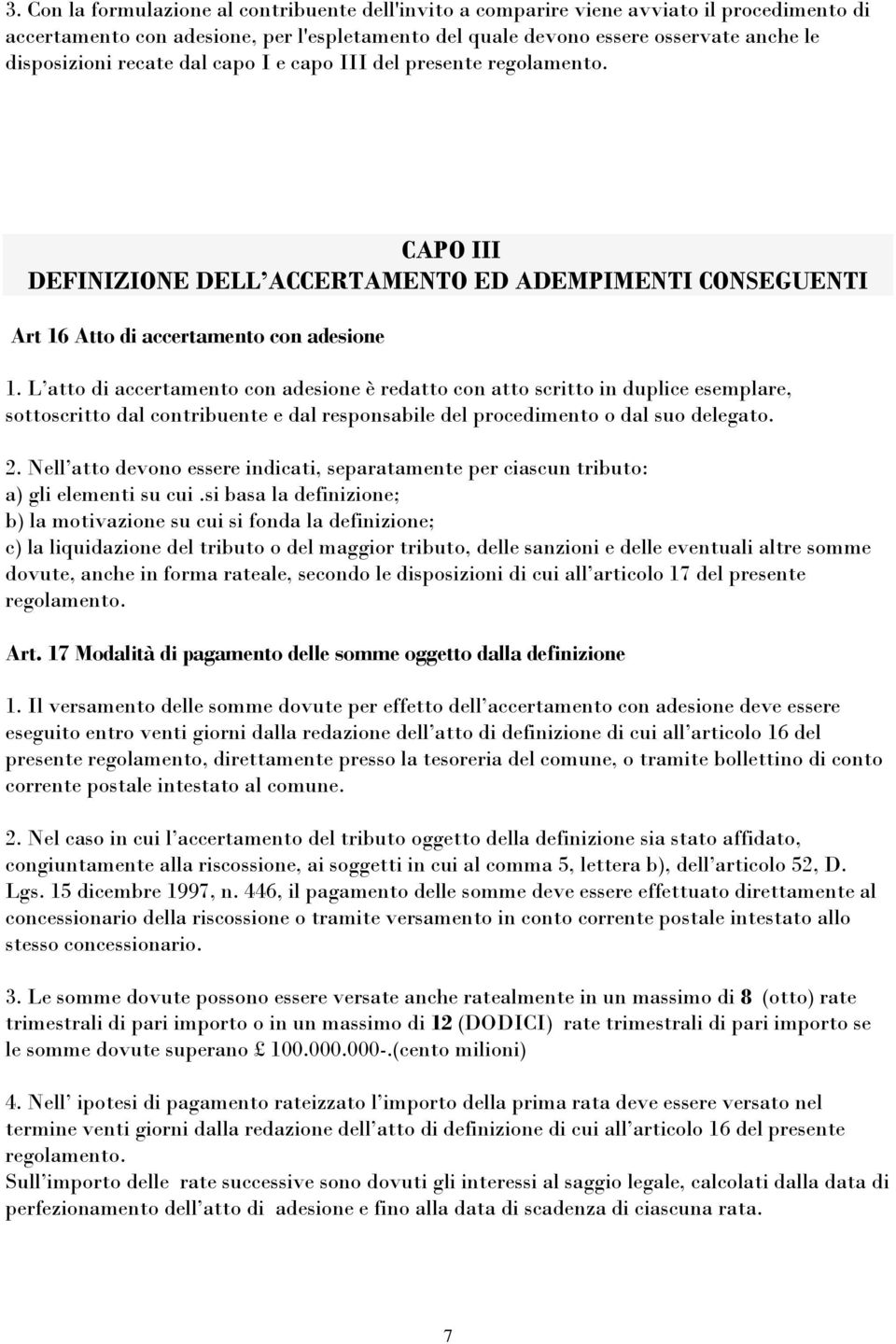 L atto di accertamento con adesione è redatto con atto scritto in duplice esemplare, sottoscritto dal contribuente e dal responsabile del procedimento o dal suo delegato. 2.