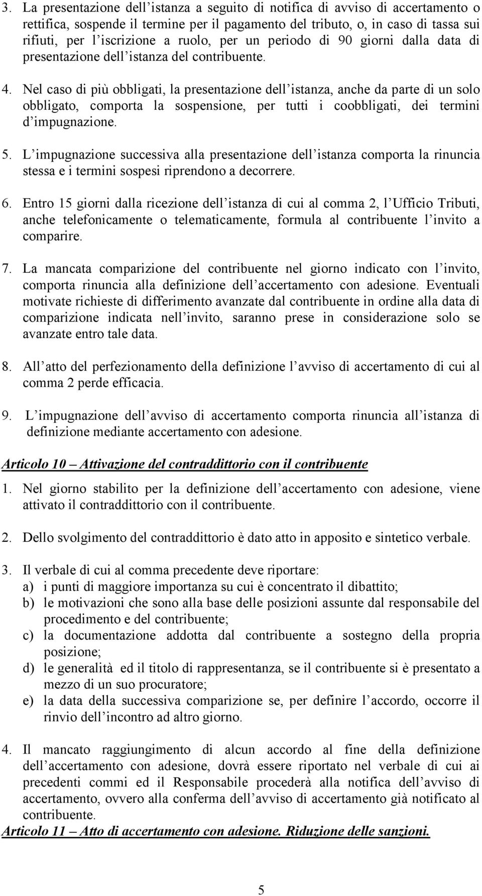 Nel caso di più obbligati, la presentazione dell istanza, anche da parte di un solo obbligato, comporta la sospensione, per tutti i coobbligati, dei termini d impugnazione. 5.