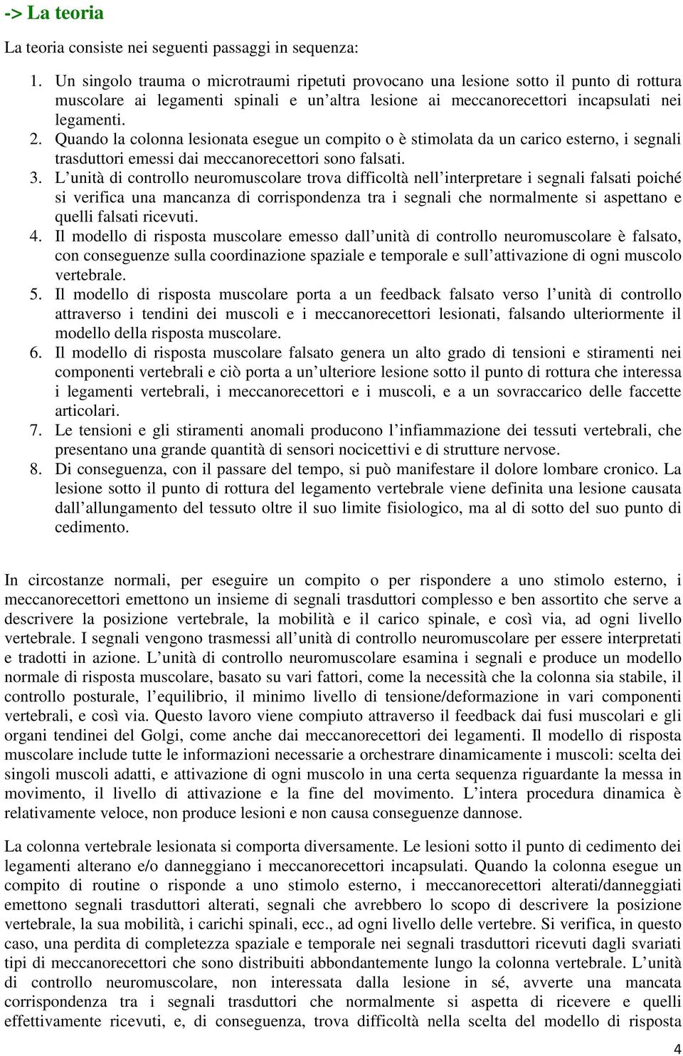 Quando la colonna lesionata esegue un compito o è stimolata da un carico esterno, i segnali trasduttori emessi dai meccanorecettori sono falsati. 3.