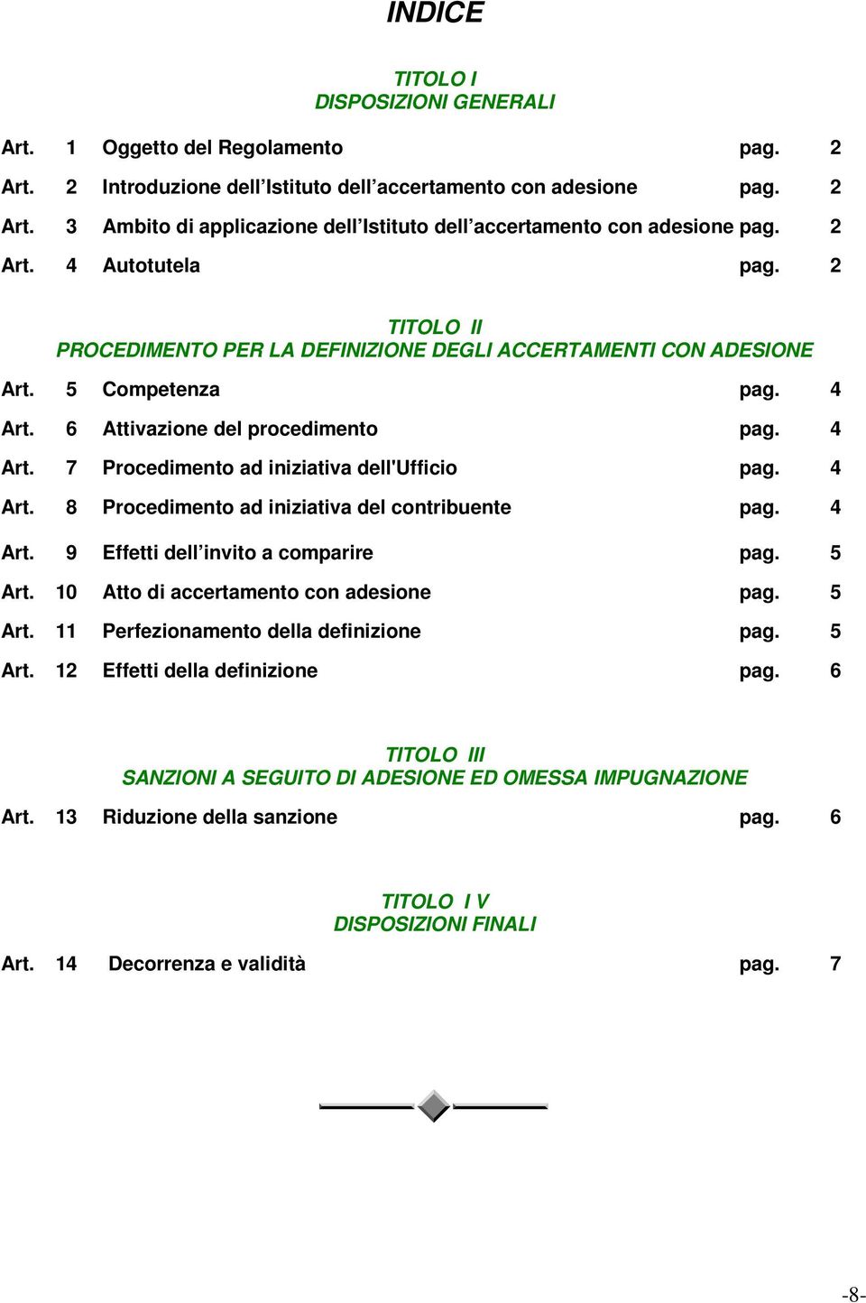 4 Art. 8 Procedimento ad iniziativa del contribuente pag. 4 Art. 9 Effetti dell invito a comparire pag. 5 Art. 10 Atto di accertamento con adesione pag. 5 Art. 11 Perfezionamento della definizione pag.