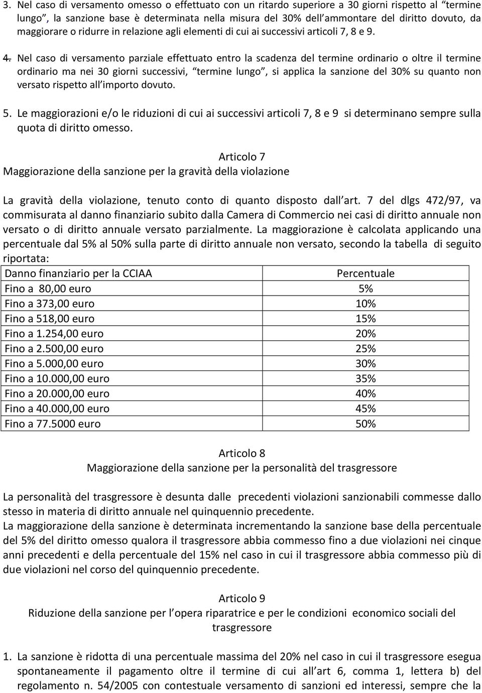 Nel caso di versamento parziale effettuato entro la scadenza del termine ordinario o oltre il termine ordinario ma nei 30 giorni successivi, termine lungo, si applica la sanzione del 30% su quanto