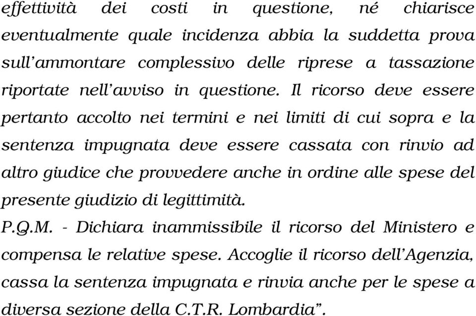 Il ricorso deve essere pertanto accolto nei termini e nei limiti di cui sopra e la sentenza impugnata deve essere cassata con rinvio ad altro giudice che