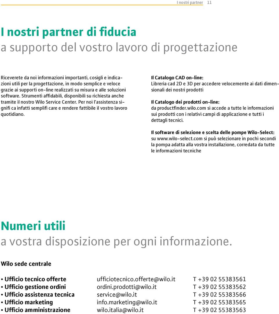 Per noi l assistenza signifi ca infatti semplifi care e rendere fattibile il vostro lavoro quotidiano.