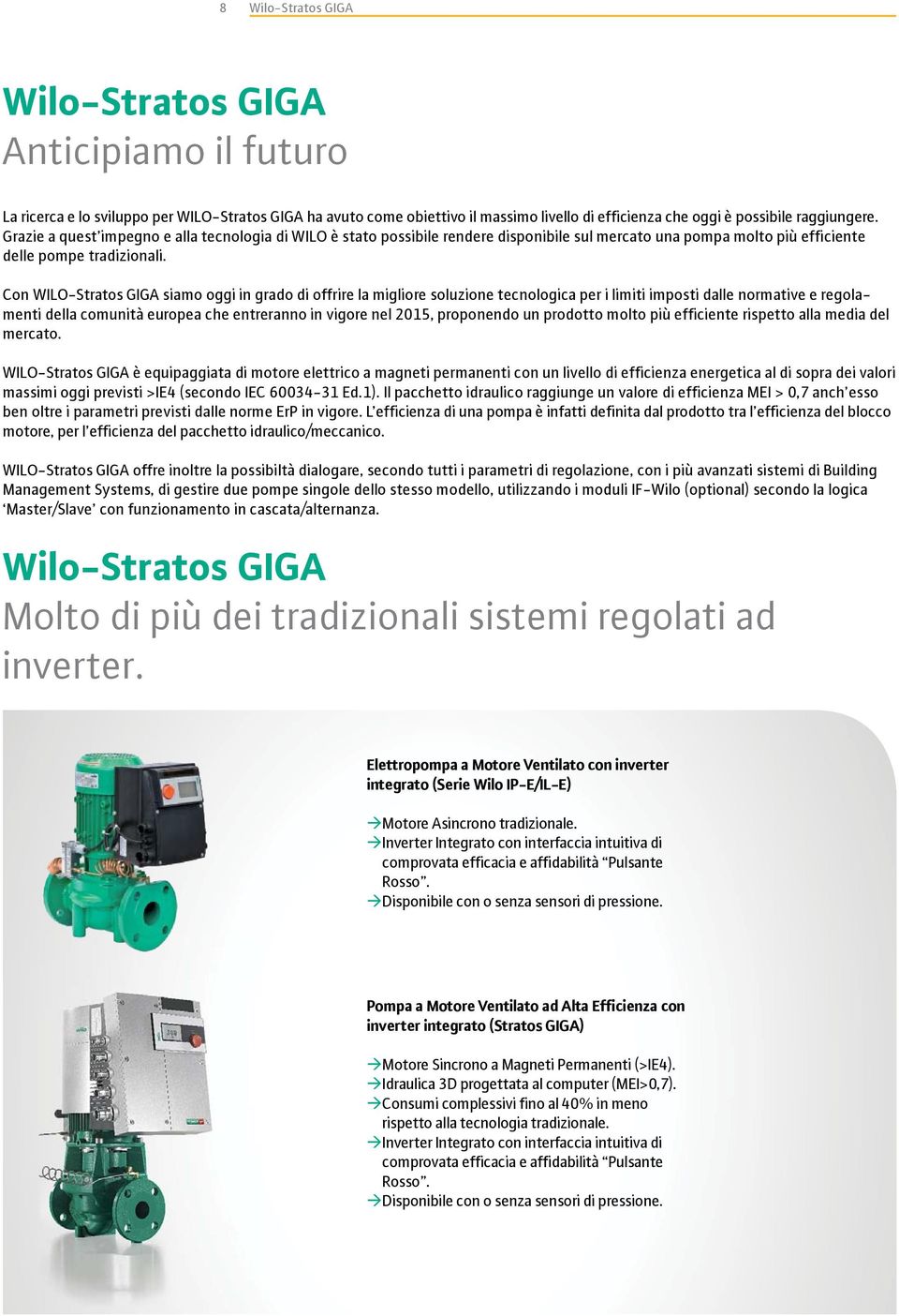 Con WILO-Stratos GIGA siamo oggi in grado di offrire la migliore soluzione tecnologica per i limiti imposti dalle normative e regolamenti della comunità europea che entreranno in vigore nel 2015,