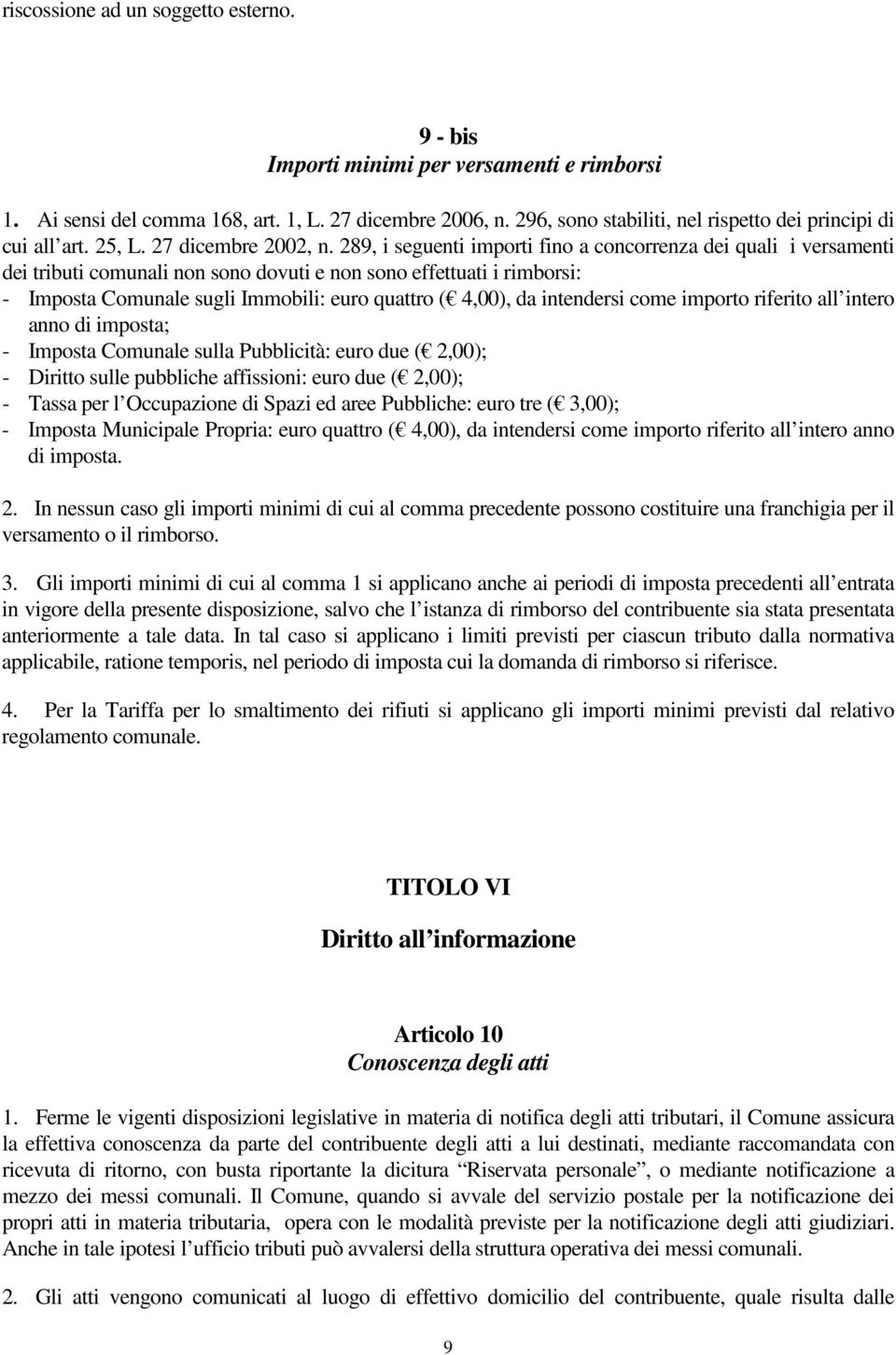 289, i seguenti importi fino a concorrenza dei quali i versamenti dei tributi comunali non sono dovuti e non sono effettuati i rimborsi: - Imposta Comunale sugli Immobili: euro quattro ( 4,00), da