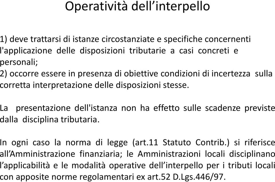 La presentazione dell'istanza non ha effetto sulle scadenze previste dalla disciplina tributaria. In ogni caso la norma di legge (art.11 Statuto Contrib.