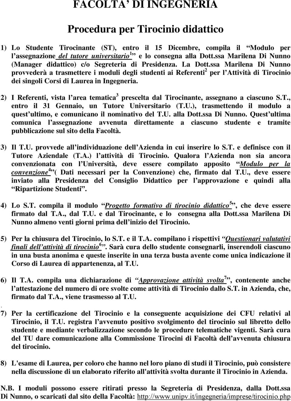 ssa Marilena Di Nunno provvederà a trasmettere i moduli degli studenti ai Referenti 2 per l Attività di Tirocinio dei singoli Corsi di Laurea in Ingegneria.