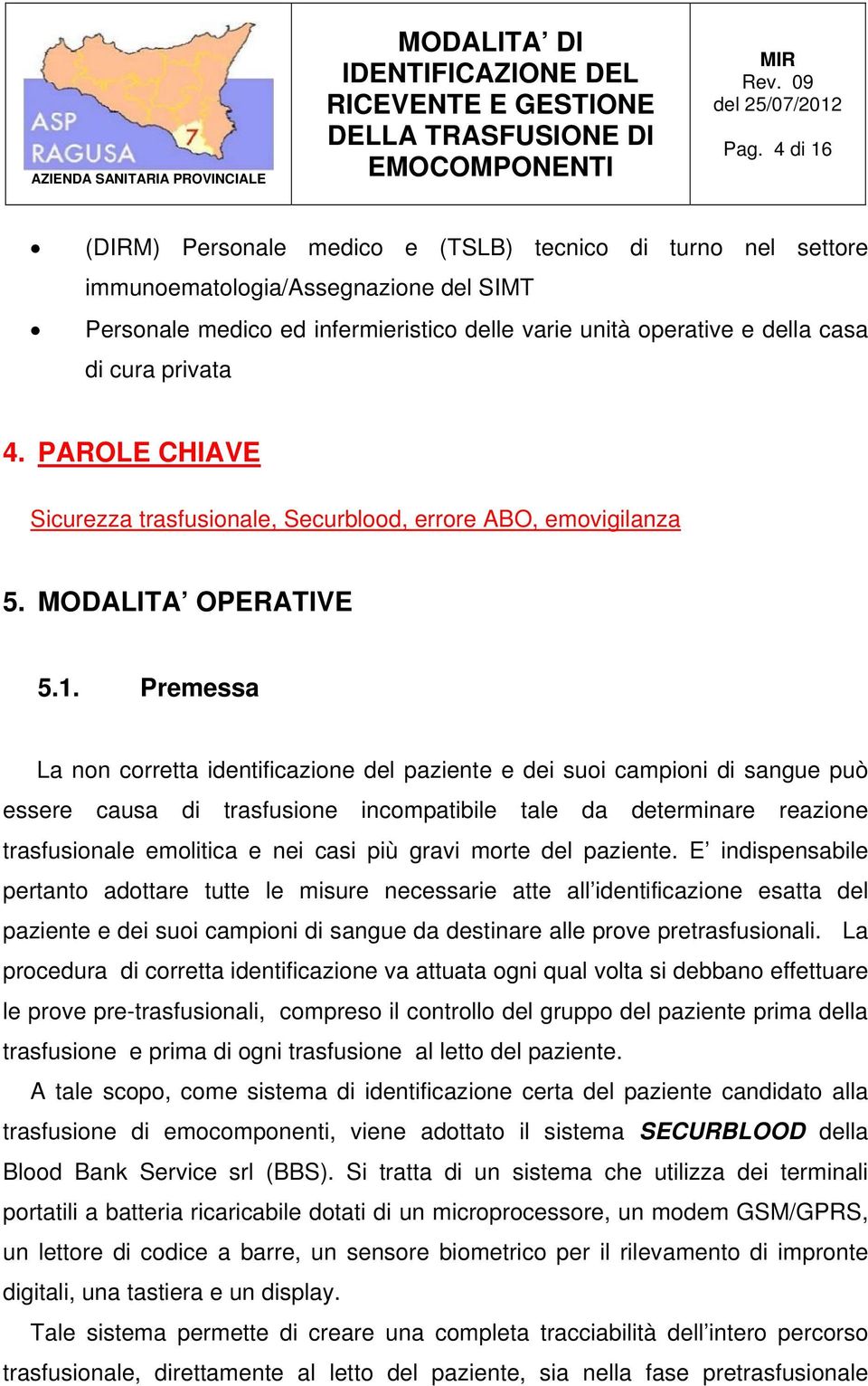 Premessa La non corretta identificazione del paziente e dei suoi campioni di sangue può essere causa di trasfusione incompatibile tale da determinare reazione trasfusionale emolitica e nei casi più