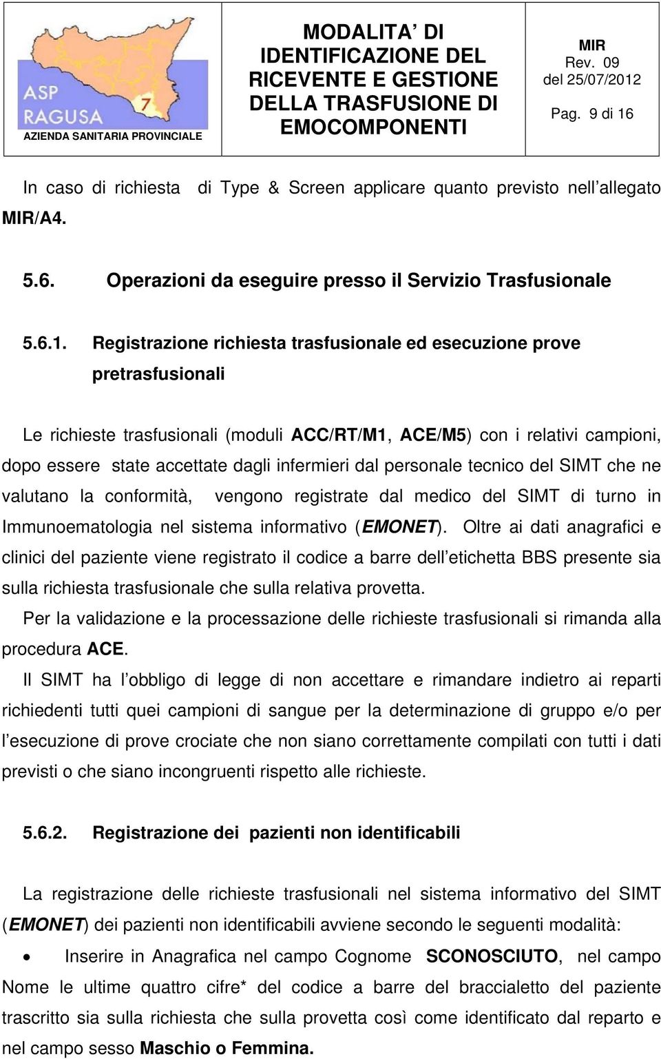 Registrazione richiesta trasfusionale ed esecuzione prove pretrasfusionali Le richieste trasfusionali (moduli ACC/RT/M1, ACE/M5) con i relativi campioni, dopo essere state accettate dagli infermieri