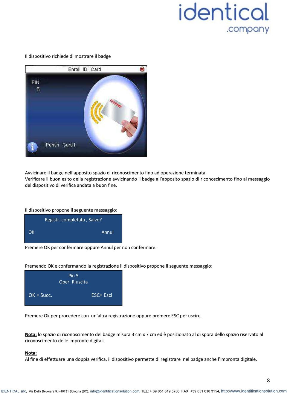 Il dispositivo propone il seguente messaggio: Registr. completata, Salvo? OK Annul Premere OK per confermare oppure Annul per non confermare.