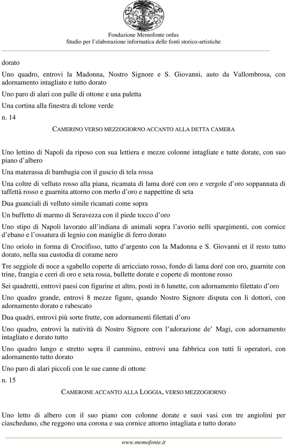 14 CAMERINO VERSO MEZZOGIORNO ACCANTO ALLA DETTA CAMERA Uno lettino di Napoli da riposo con sua lettiera e mezze colonne intagliate e tutte dorate, con suo piano d albero Una materassa di bambagia