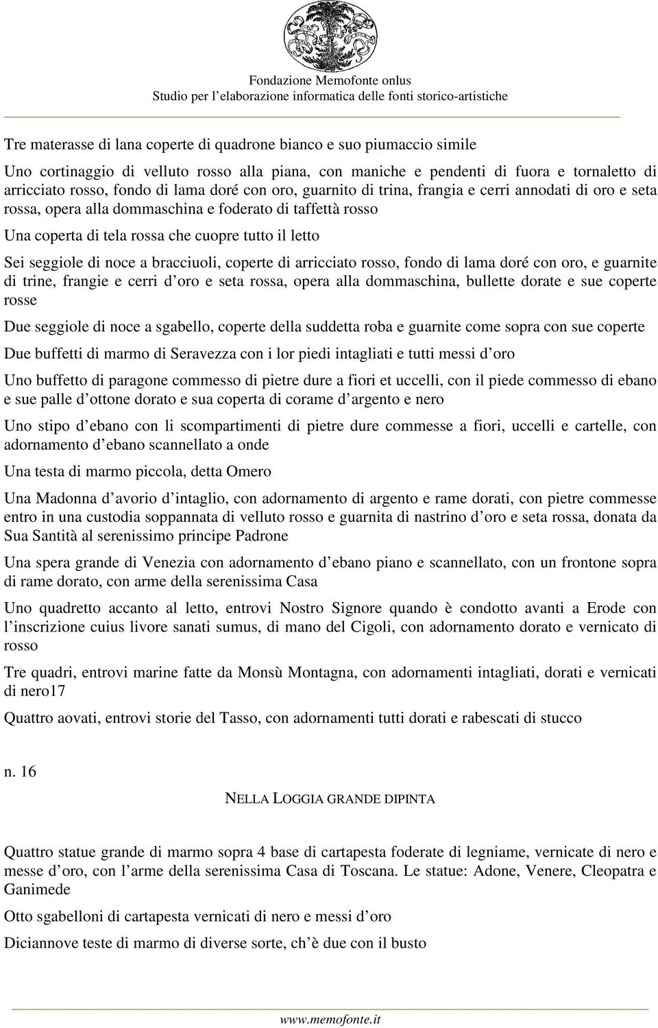 noce a bracciuoli, coperte di arricciato rosso, fondo di lama doré con oro, e guarnite di trine, frangie e cerri d oro e seta rossa, opera alla dommaschina, bullette dorate e sue coperte rosse Due