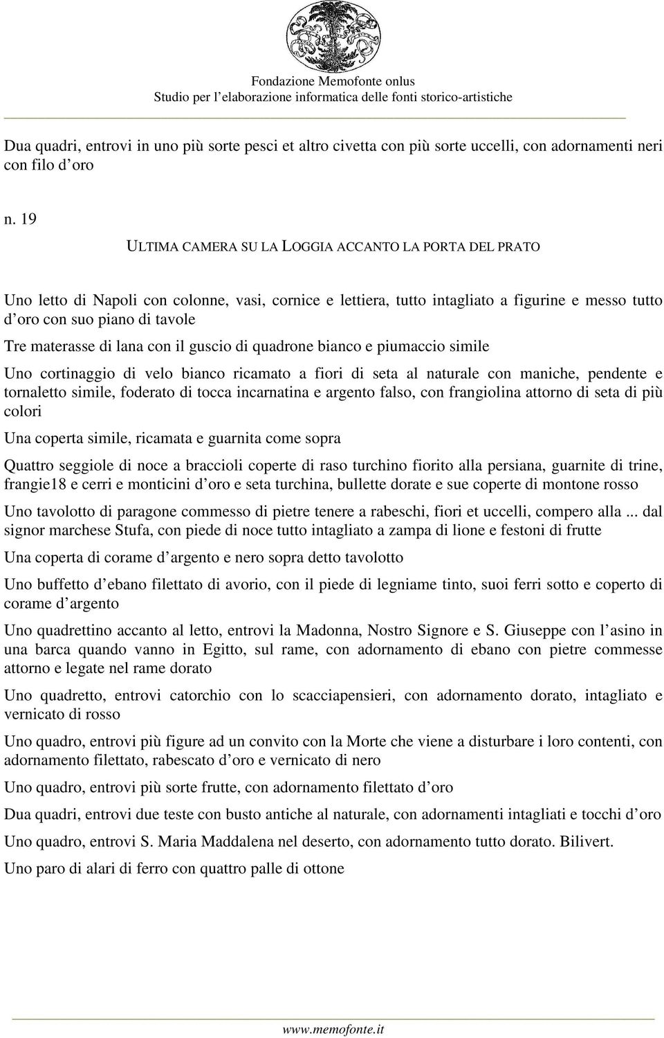 materasse di lana con il guscio di quadrone bianco e piumaccio simile Uno cortinaggio di velo bianco ricamato a fiori di seta al naturale con maniche, pendente e tornaletto simile, foderato di tocca