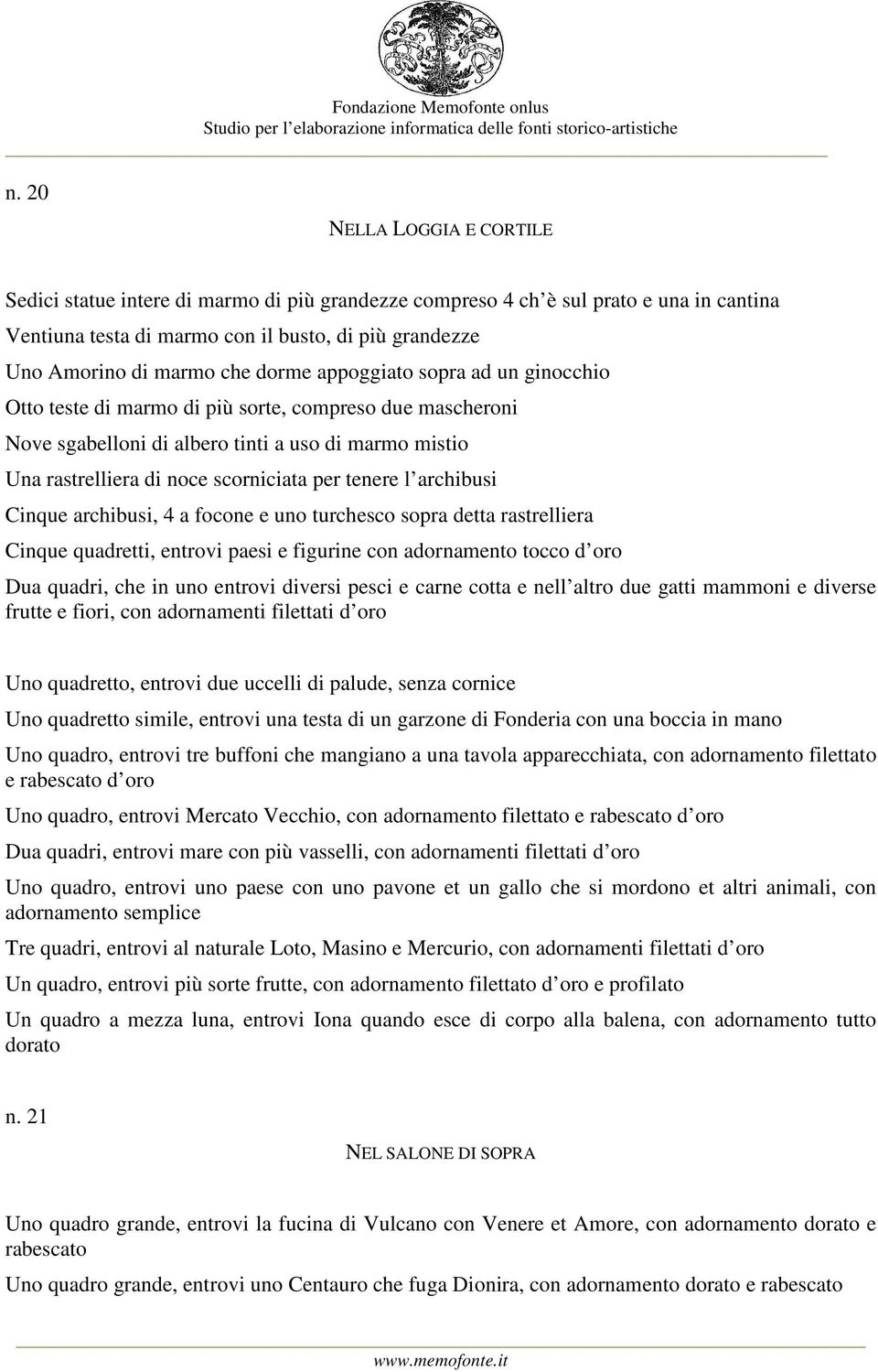 l archibusi Cinque archibusi, 4 a focone e uno turchesco sopra detta rastrelliera Cinque quadretti, entrovi paesi e figurine con adornamento tocco d oro Dua quadri, che in uno entrovi diversi pesci e