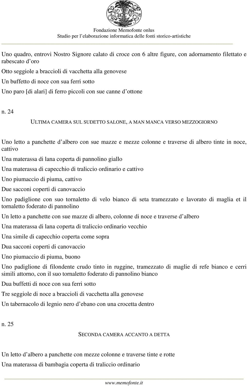 24 ULTIMA CAMERA SUL SUDETTO SALONE, A MAN MANCA VERSO MEZZOGIORNO Uno letto a panchette d albero con sue mazze e mezze colonne e traverse di albero tinte in noce, cattivo Una materassa di lana