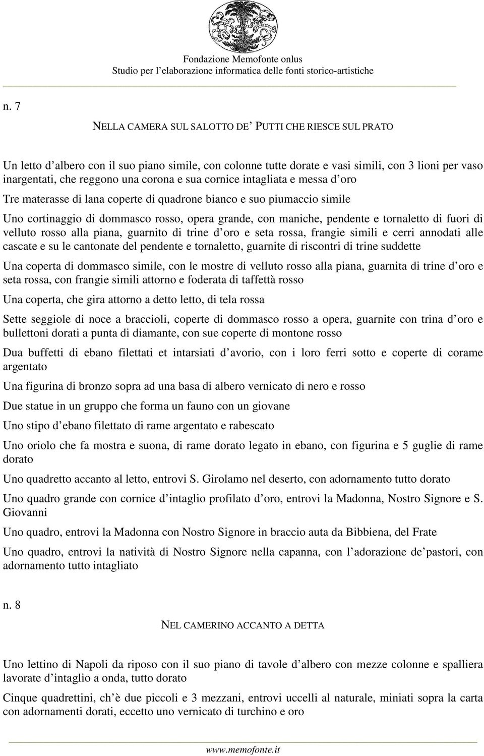 fuori di velluto rosso alla piana, guarnito di trine d oro e seta rossa, frangie simili e cerri annodati alle cascate e su le cantonate del pendente e tornaletto, guarnite di riscontri di trine