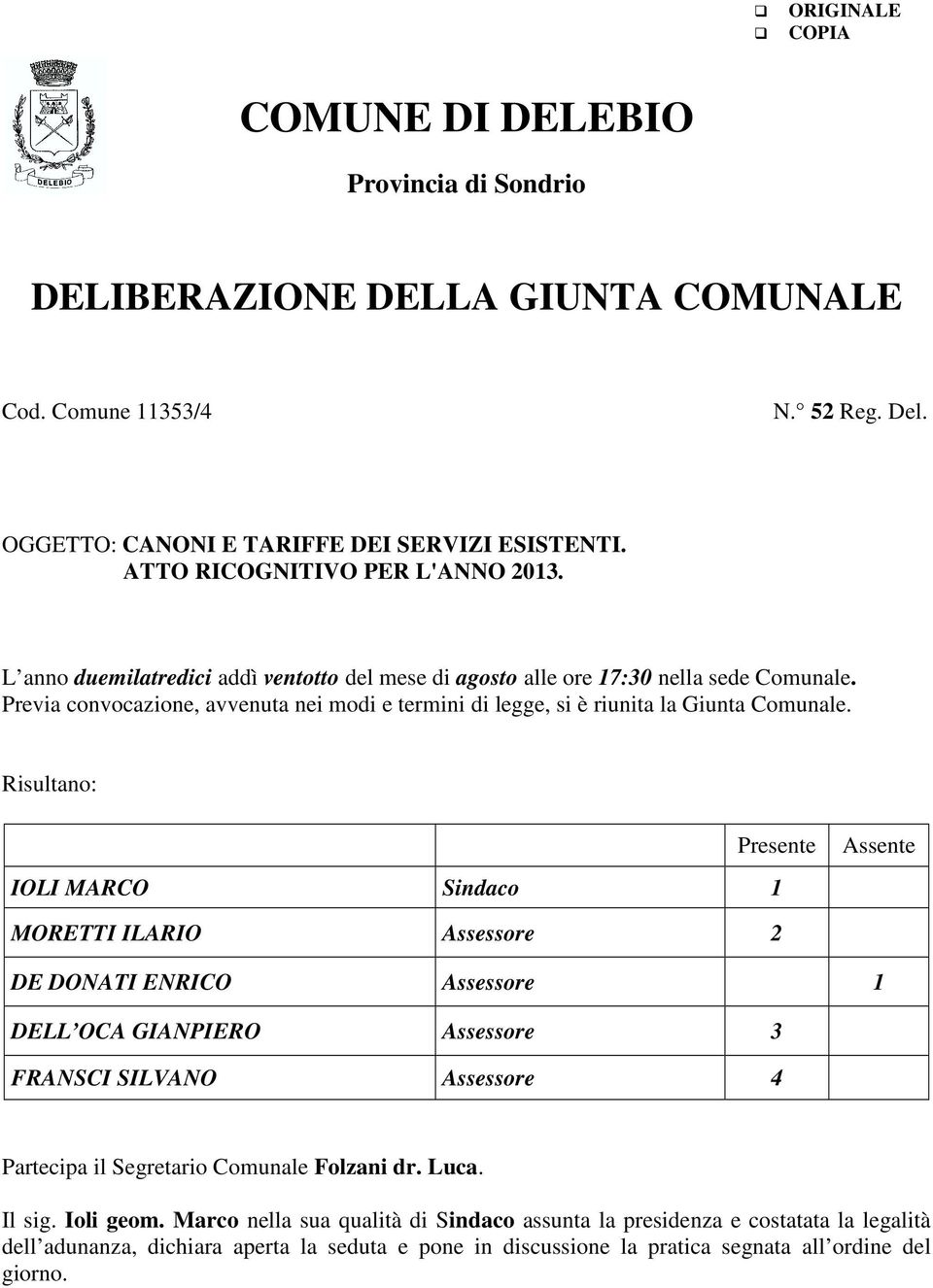 Previa convocazione, avvenuta nei modi e termini di legge, si è riunita la Giunta Comunale.