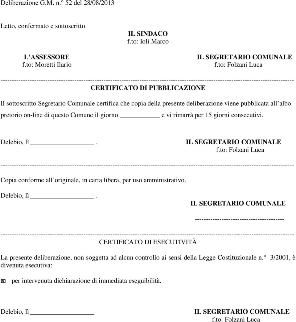 Segretario Comunale certifica che copia della presente deliberazione viene pubblicata all albo pretorio on-line di questo Comune il giorno e vi rimarrà per 15 giorni consecutivi. Delebio, lì. f.