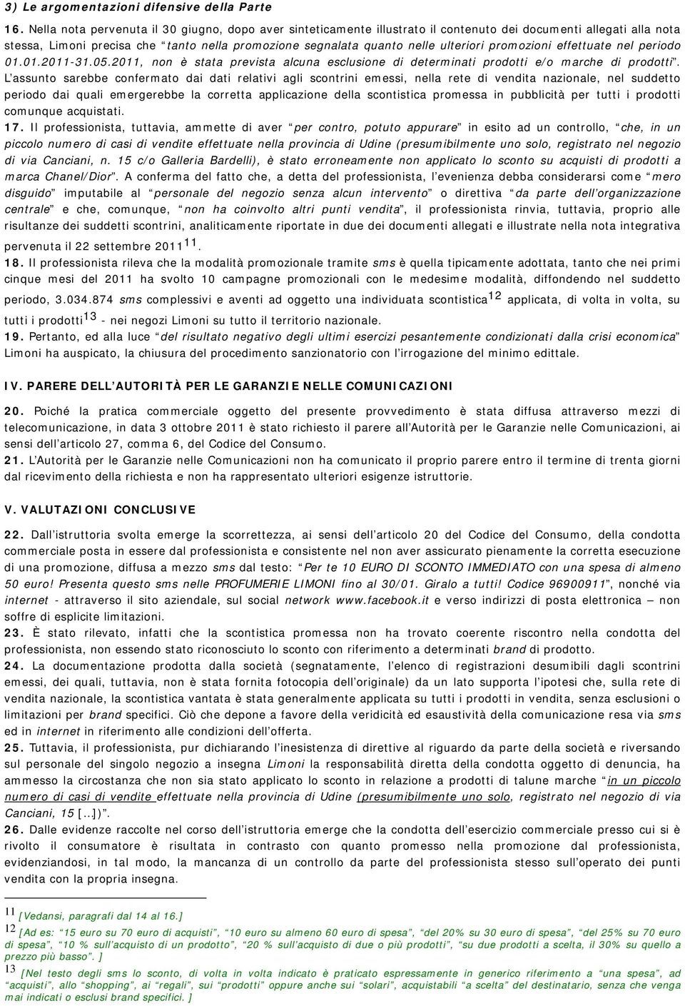 promozioni effettuate nel periodo 01.01.2011-31.05.2011, non è stata prevista alcuna esclusione di determinati prodotti e/o marche di prodotti.