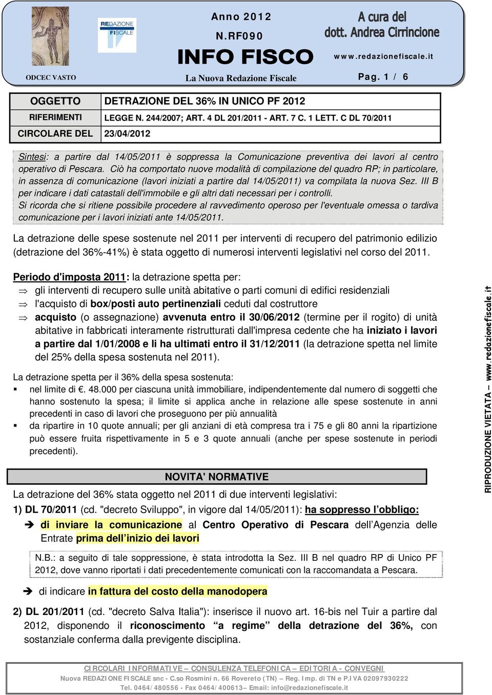 Ciò ha comportato nuove modalità di compilazione del quadro RP; in particolare, in assenza di comunicazione (lavori iniziati a partire dal 14/05/2011) va compilata la nuova Sez.