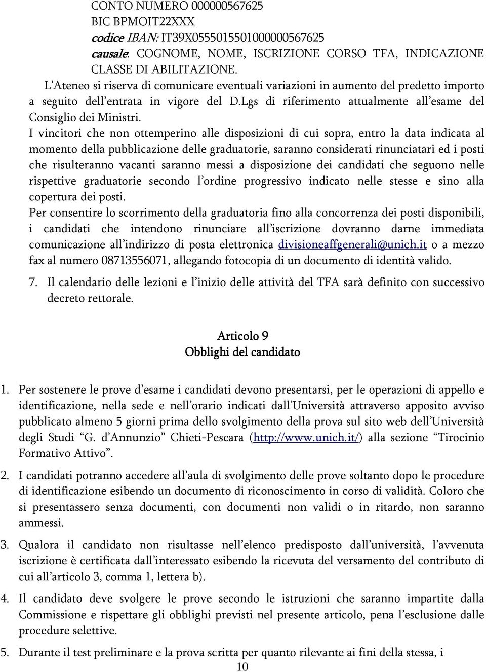 I vincitori che non ottemperino alle disposizioni di cui sopra, entro la data indicata al momento della pubblicazione delle graduatorie, saranno considerati rinunciatari ed i posti che risulteranno