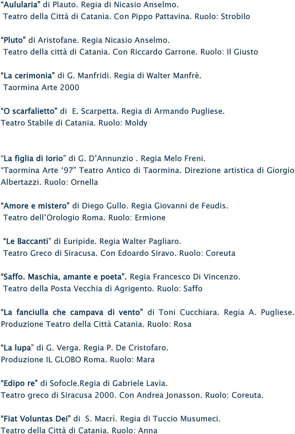 Ruolo: Moldy La figlia di Iorio di G. D Annunzio. Regia Melo Freni. Taormina Arte 97 Teatro Antico di Taormina. Direzione artistica di Giorgio Albertazzi.