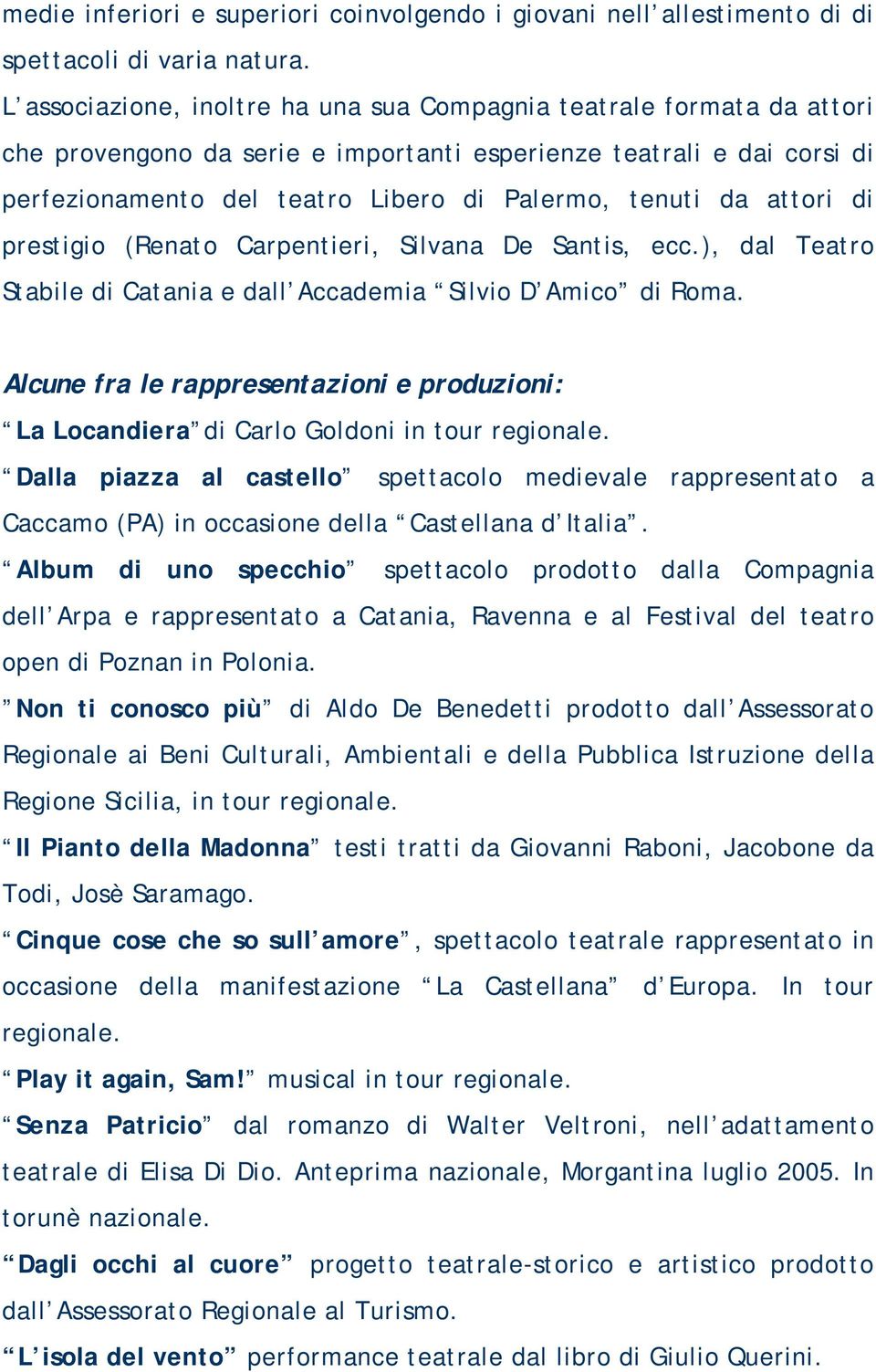 attori di prestigio (Renato Carpentieri, Silvana De Santis, ecc.), dal Teatro Stabile di Catania e dall Accademia Silvio D Amico di Roma.